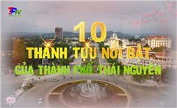 10 thành tựu nổi bật của Thành phố Thái Nguyên năm 2017