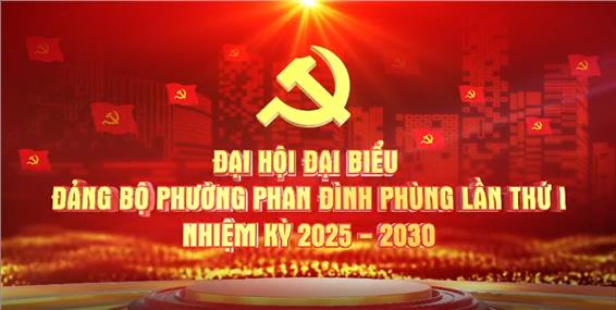 CHÀO MỪNG ĐẠI HỘI ĐẠI BIỂU ĐẢNG BỘ PHƯỜNG PHAN ĐÌNH PHÙNG LẦN THỨ I, NHIỆM KỲ 2025 - 2030.