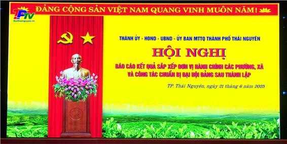 Thành phố Thái Nguyên: Báo cáo kết quả sắp xếp đơn vị hành chính các phường, xã sau sáp nhập