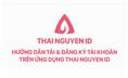 Hướng dẫn tải và đăng ký tài khoản trên ứng dụng Thái Nguyên ID